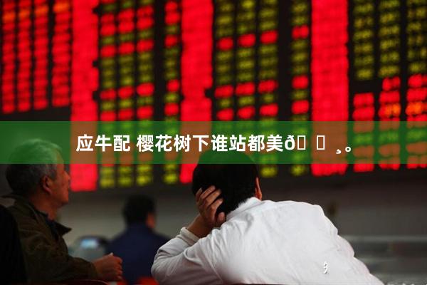 应牛配 樱花树下谁站都美🌸。